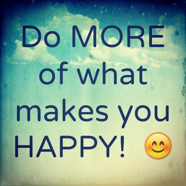 Do More Of What Makes You Happy